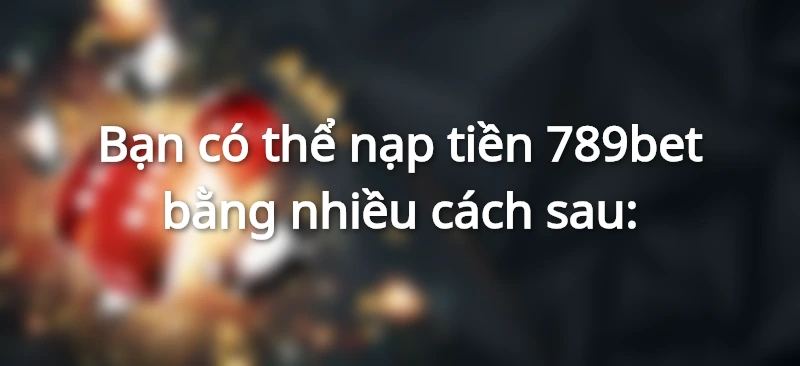 Phương pháp nạp tiền 789bet dễ nhất