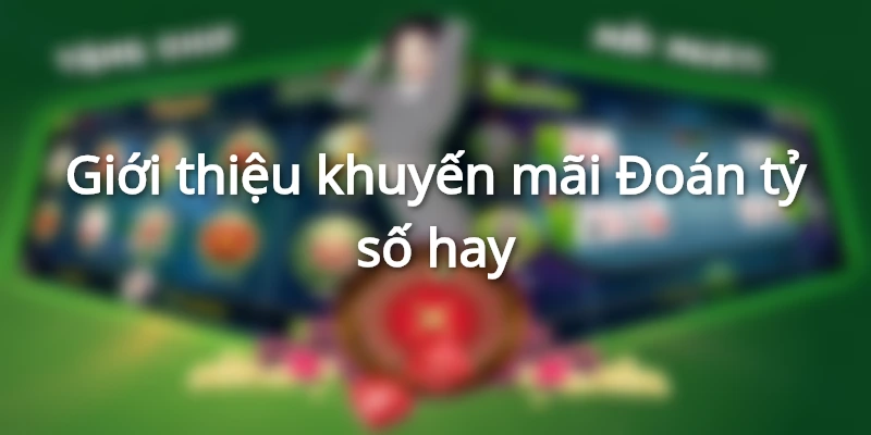 Giới thiệu khuyến mãi Đoán tỷ số hay